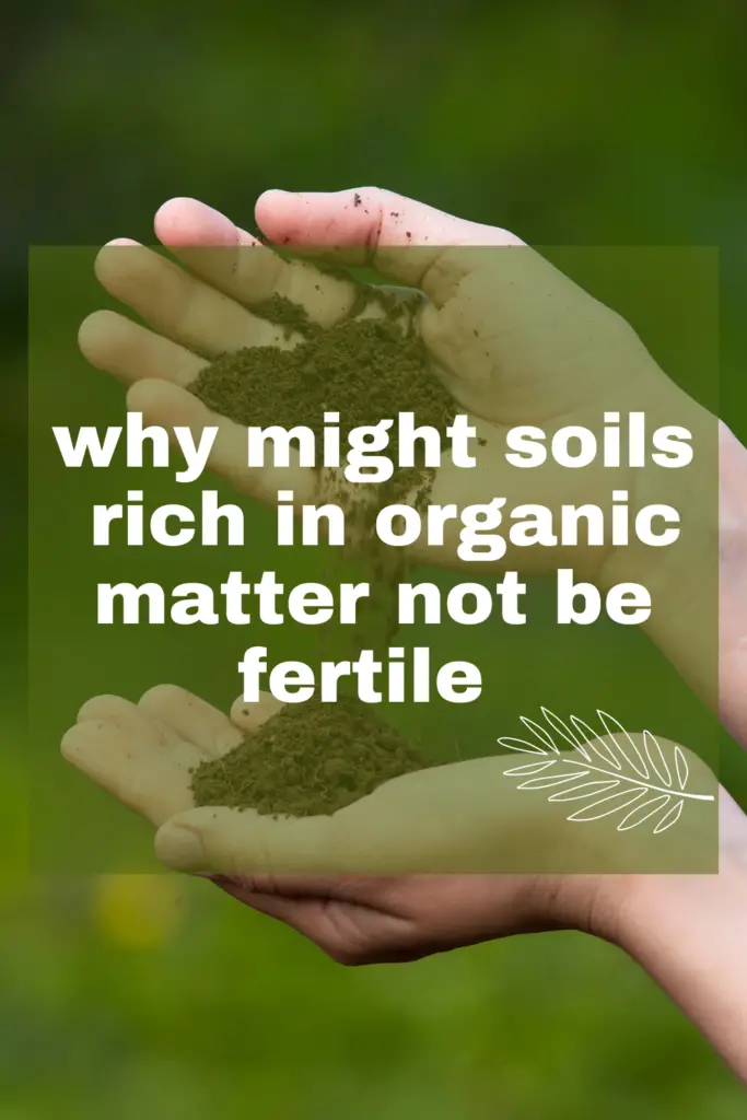 why might soils rich in organic matter not be fertile 