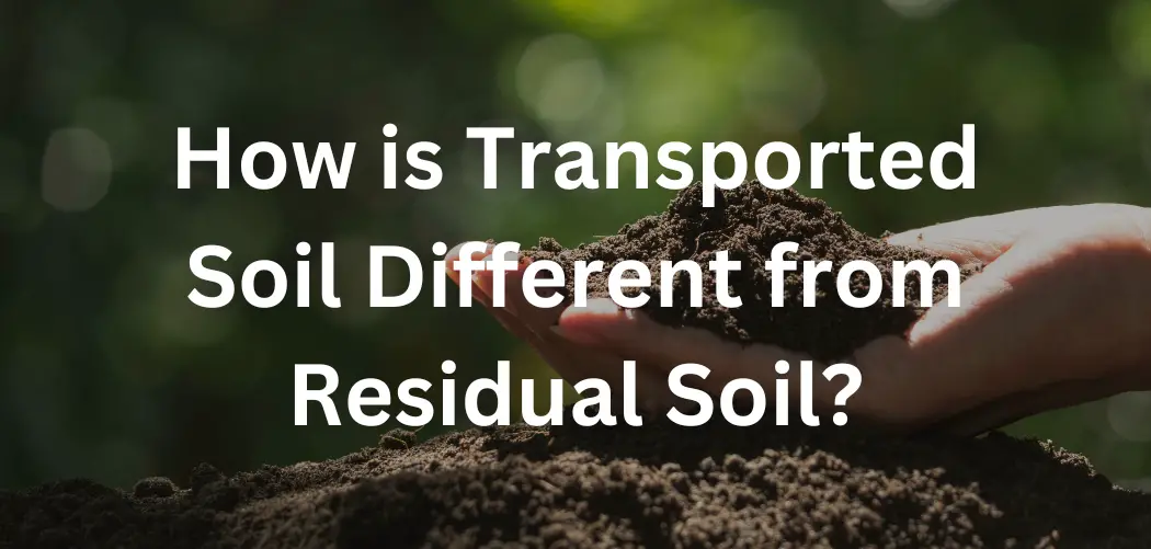 How is Transported Soil Different from Residual Soil